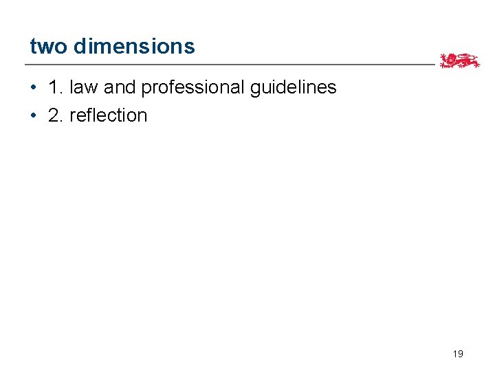 two dimensions • 1. law and professional guidelines • 2. reflection 19 