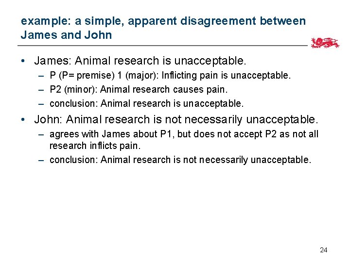 example: a simple, apparent disagreement between James and John • James: Animal research is