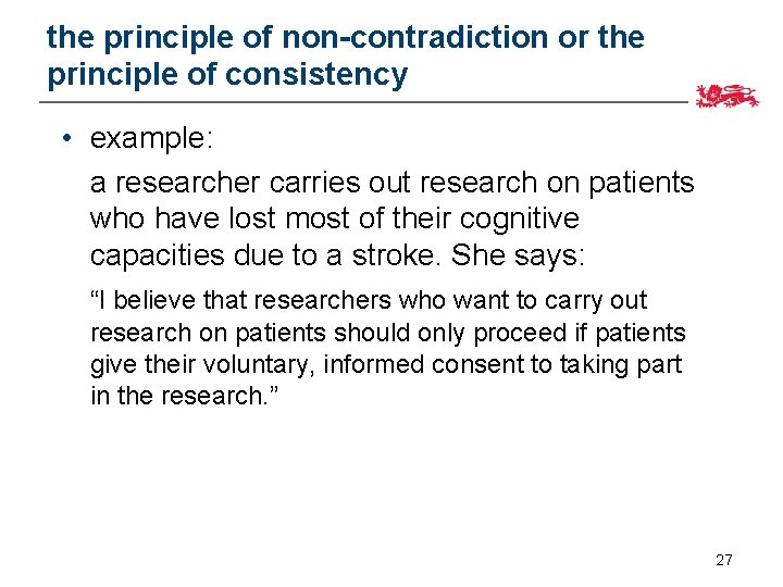 the principle of non-contradiction or the principle of consistency • example: a researcher carries