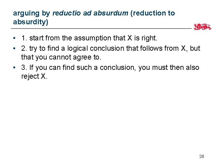 arguing by reductio ad absurdum (reduction to absurdity) • 1. start from the assumption
