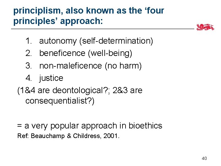principlism, also known as the ‘four principles’ approach: 1. autonomy (self-determination) 2. beneficence (well-being)