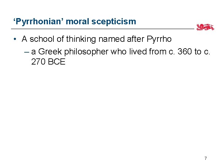 ‘Pyrrhonian’ moral scepticism • A school of thinking named after Pyrrho – a Greek