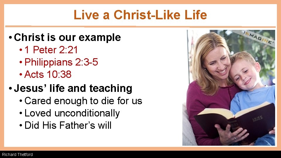 Live a Christ-Like Life • Christ is our example • 1 Peter 2: 21