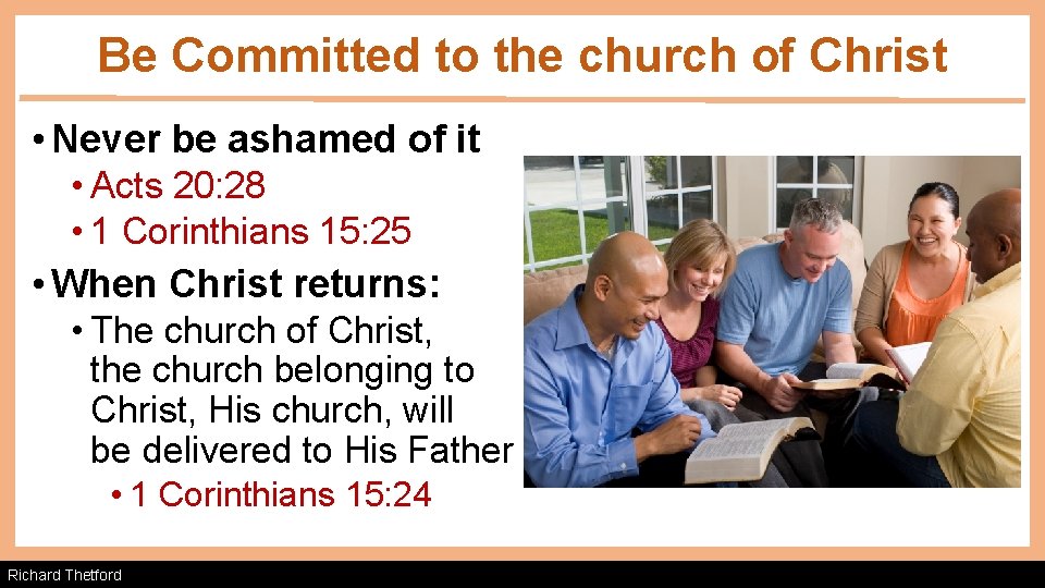 Be Committed to the church of Christ • Never be ashamed of it •