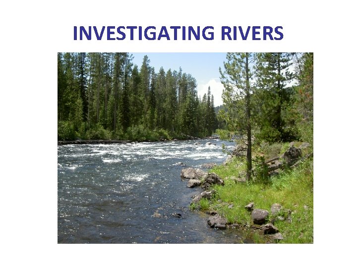 INVESTIGATING RIVERS 