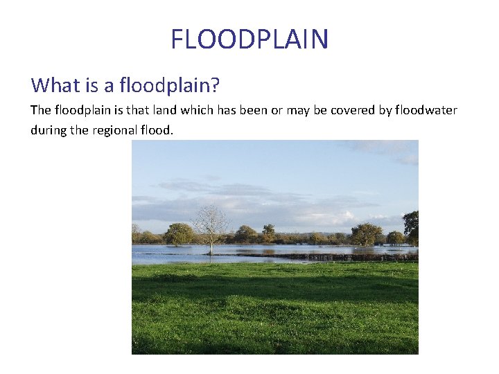 FLOODPLAIN What is a floodplain? The floodplain is that land which has been or