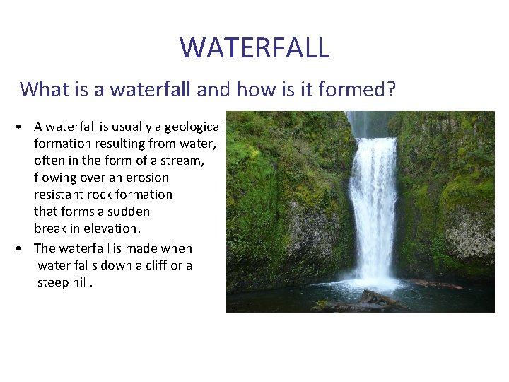 WATERFALL What is a waterfall and how is it formed? • A waterfall is