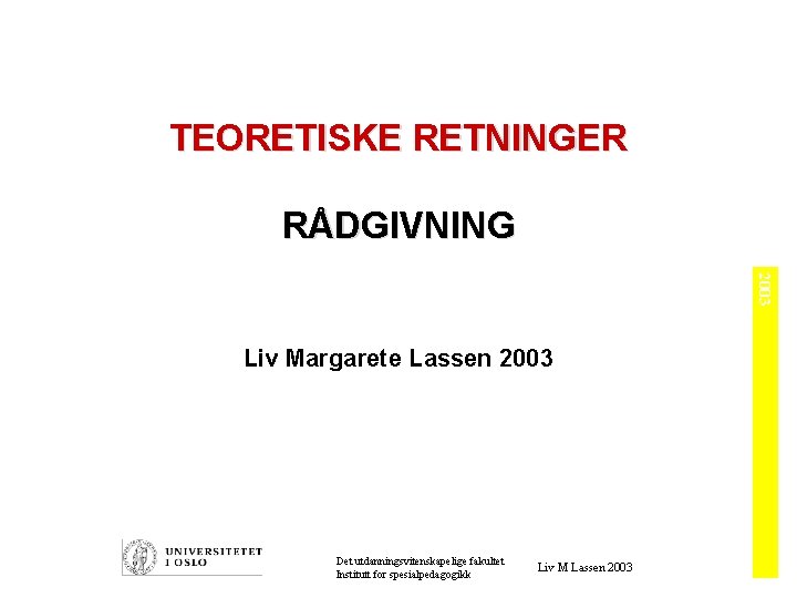 TEORETISKE RETNINGER RÅDGIVNING 2003 Liv Margarete Lassen 2003 Det utdanningsvitenskapelige fakultet Institutt for spesialpedagogikk