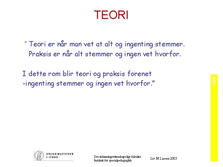 TEORI ” Teori er når man vet at alt og ingenting stemmer. Praksis er