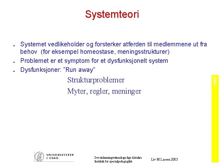 Systemteori ò ò ò Systemet vedlikeholder og forsterker atferden til medlemmene ut fra behov