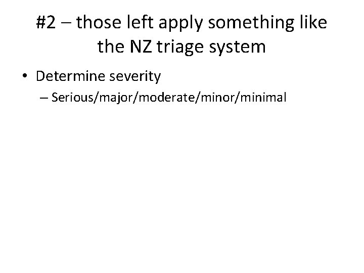 #2 – those left apply something like the NZ triage system • Determine severity