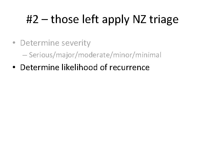 #2 – those left apply NZ triage • Determine severity – Serious/major/moderate/minor/minimal • Determine