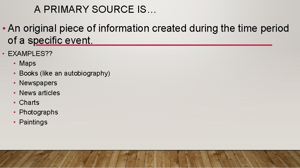 A PRIMARY SOURCE IS… • An original piece of information created during the time