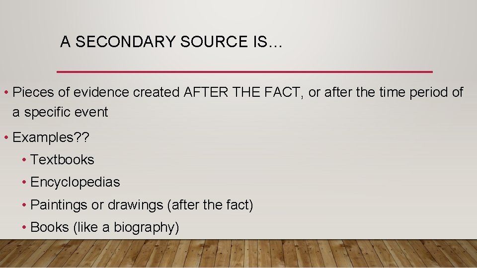 A SECONDARY SOURCE IS… • Pieces of evidence created AFTER THE FACT, or after