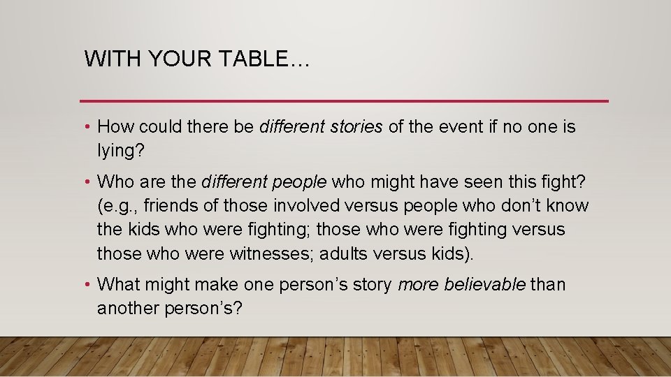 WITH YOUR TABLE… • How could there be different stories of the event if