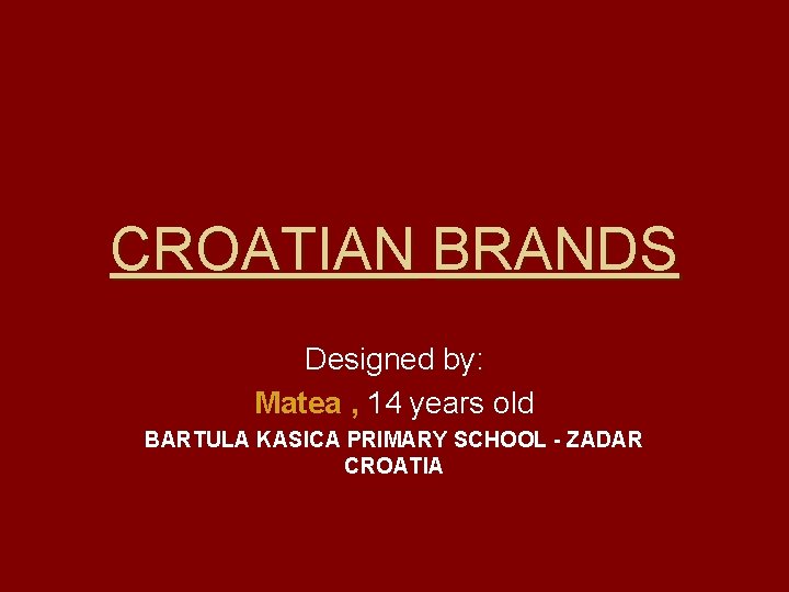 CROATIAN BRANDS Designed by: Matea , 14 years old BARTULA KASICA PRIMARY SCHOOL -