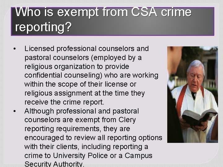 Who is exempt from CSA crime reporting? • • Licensed professional counselors and pastoral