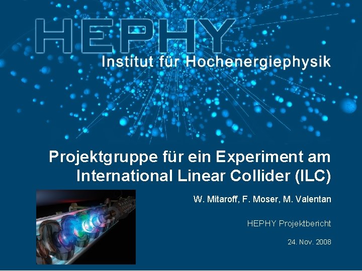 Projektgruppe für ein Experiment am International Linear Collider (ILC) W. Mitaroff, F. Moser, M.