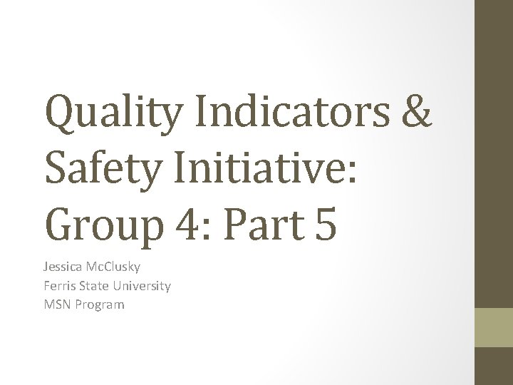 Quality Indicators & Safety Initiative: Group 4: Part 5 Jessica Mc. Clusky Ferris State