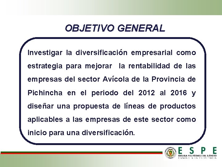 OBJETIVO GENERAL Investigar la diversificación empresarial como estrategia para mejorar la rentabilidad de las