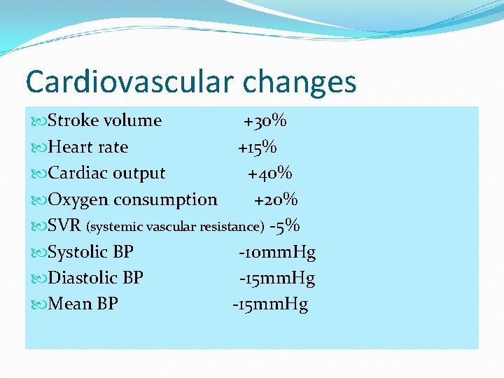 Cardiovascular changes Stroke volume +30% Heart rate +15% Cardiac output +40% Oxygen consumption +20%