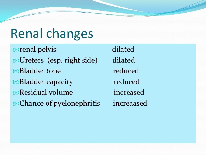 Renal changes renal pelvis Ureters (esp. right side) Bladder tone Bladder capacity Residual volume