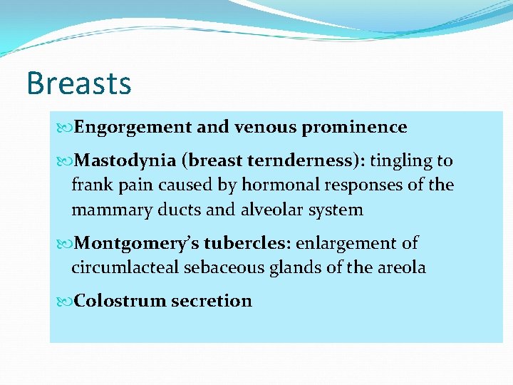 Breasts Engorgement and venous prominence Mastodynia (breast ternderness): tingling to frank pain caused by