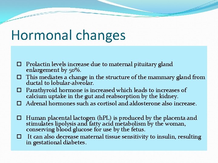 Hormonal changes Prolactin levels increase due to maternal pituitary gland enlargement by 50%. This