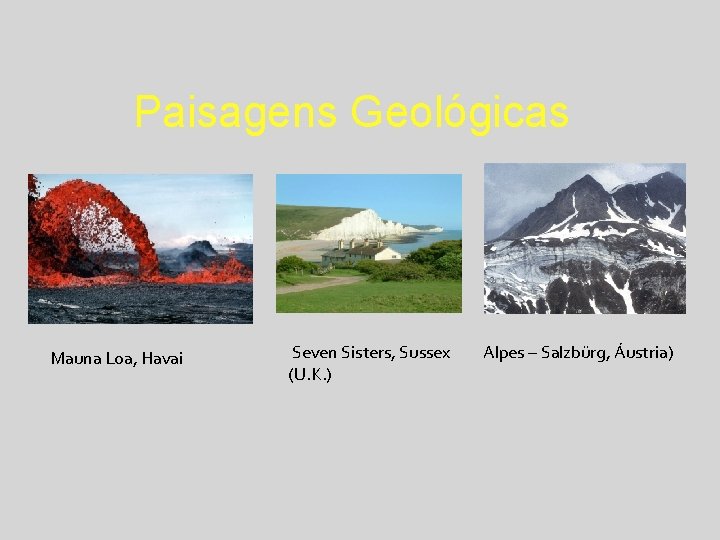 Paisagens Geológicas Mauna Loa, Havai Seven Sisters, Sussex (U. K. ) Alpes – Salzbürg,