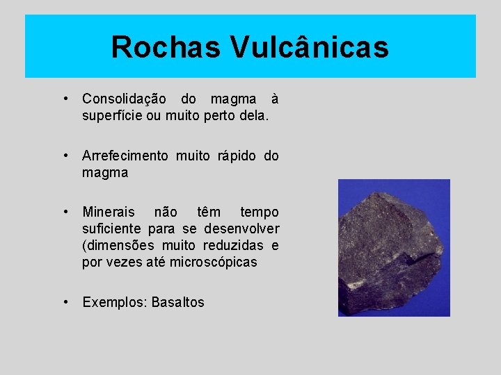 Rochas Vulcânicas • Consolidação do magma à superfície ou muito perto dela. • Arrefecimento