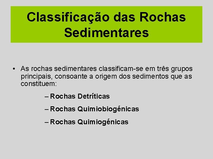 Classificação das Rochas Sedimentares • As rochas sedimentares classificam-se em três grupos principais, consoante