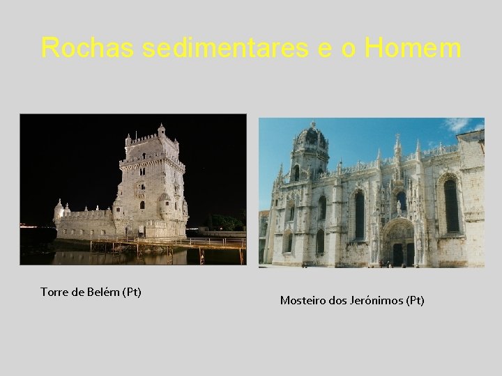 Rochas sedimentares e o Homem Torre de Belém (Pt) Mosteiro dos Jerónimos (Pt) 