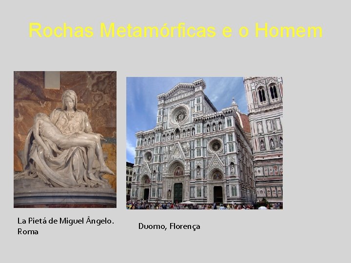 Rochas Metamórficas e o Homem La Pietá de Miguel ngelo. Roma Duomo, Florença 