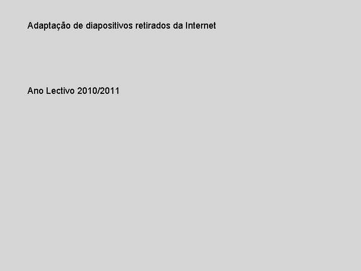 Adaptação de diapositivos retirados da Internet Ano Lectivo 2010/2011 