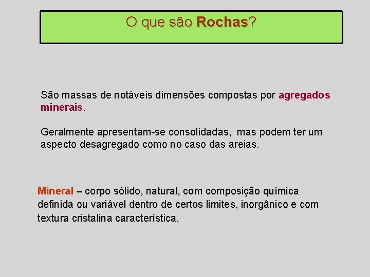 O que são Rochas? São massas de notáveis dimensões compostas por agregados minerais. Geralmente