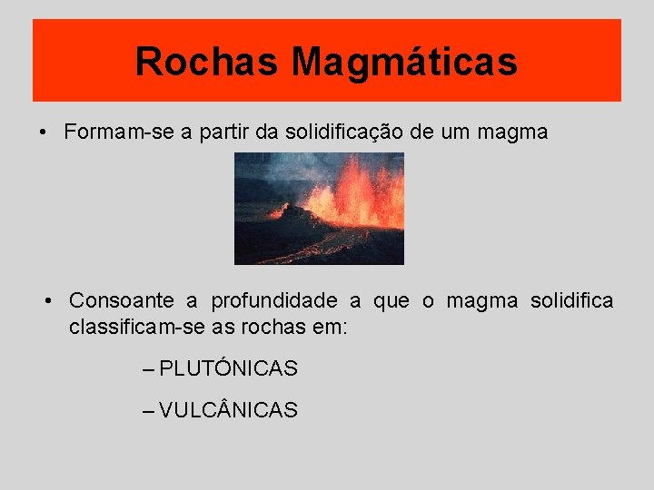 Rochas Magmáticas • Formam-se a partir da solidificação de um magma • Consoante a