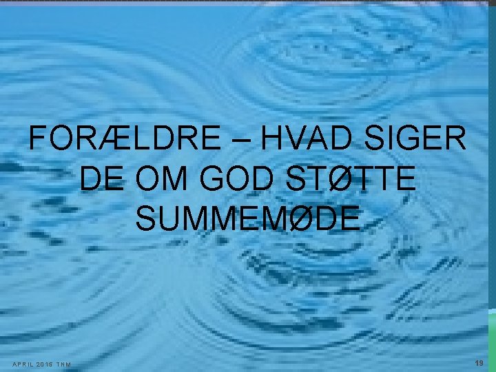 FORÆLDRE – HVAD SIGER DE OM GOD STØTTE SUMMEMØDE APRIL 2015 TNM 19 