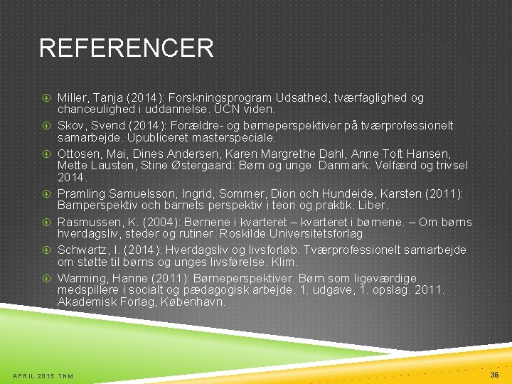 REFERENCER Miller, Tanja (2014): Forskningsprogram Udsathed, tværfaglighed og chanceulighed i uddannelse. UCN viden. Skov,