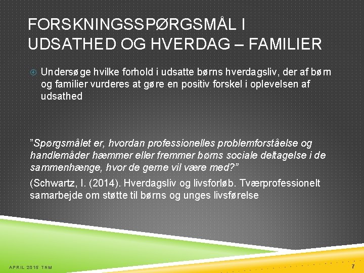 FORSKNINGSSPØRGSMÅL I UDSATHED OG HVERDAG – FAMILIER Undersøge hvilke forhold i udsatte børns hverdagsliv,