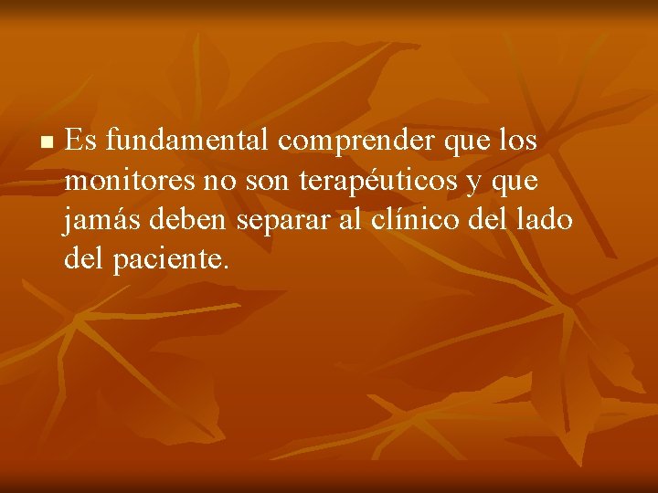 n Es fundamental comprender que los monitores no son terapéuticos y que jamás deben