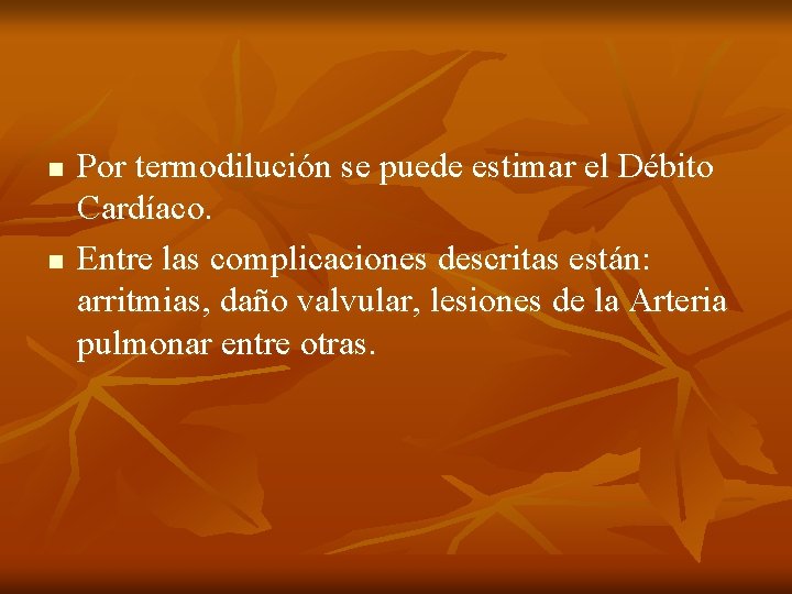 n n Por termodilución se puede estimar el Débito Cardíaco. Entre las complicaciones descritas