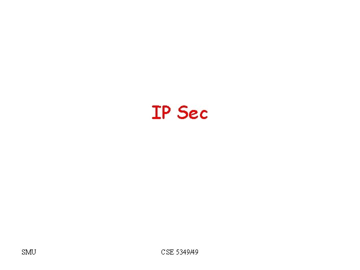 IP Sec SMU CSE 5349/49 