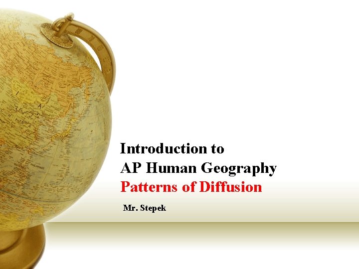 Introduction to AP Human Geography Patterns of Diffusion Mr. Stepek 
