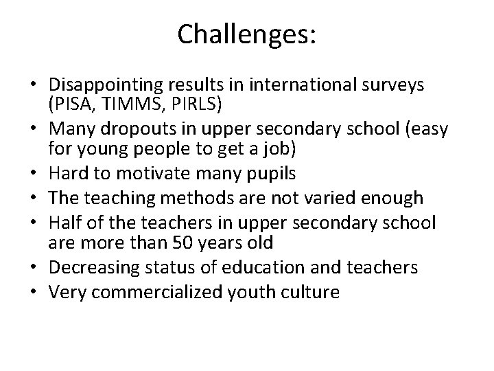 Challenges: • Disappointing results in international surveys (PISA, TIMMS, PIRLS) • Many dropouts in