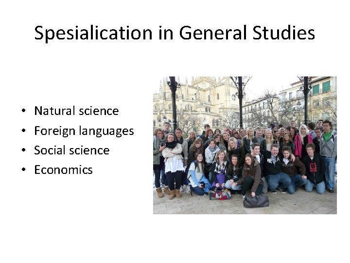 Spesialication in General Studies • • Natural science Foreign languages Social science Economics 