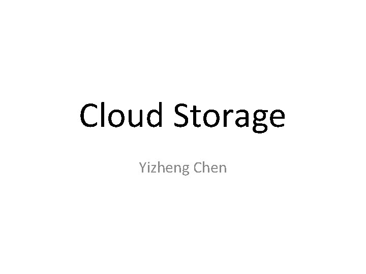 Cloud Storage Yizheng Chen 