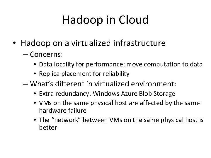 Hadoop in Cloud • Hadoop on a virtualized infrastructure – Concerns: • Data locality