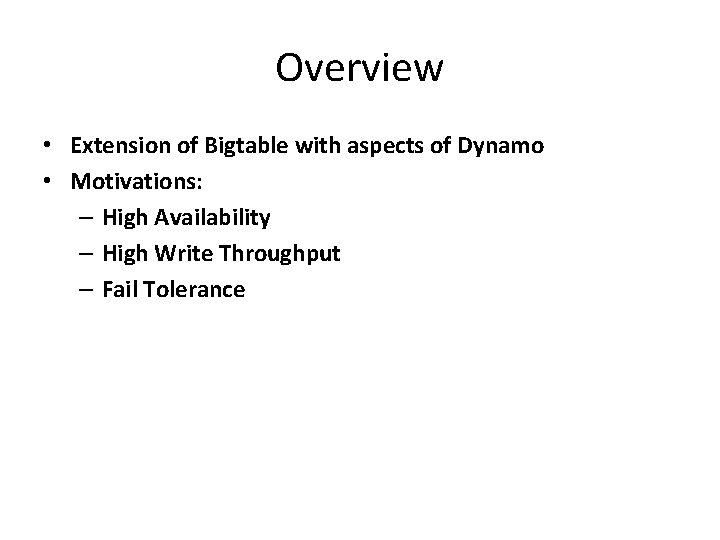 Overview • Extension of Bigtable with aspects of Dynamo • Motivations: – High Availability