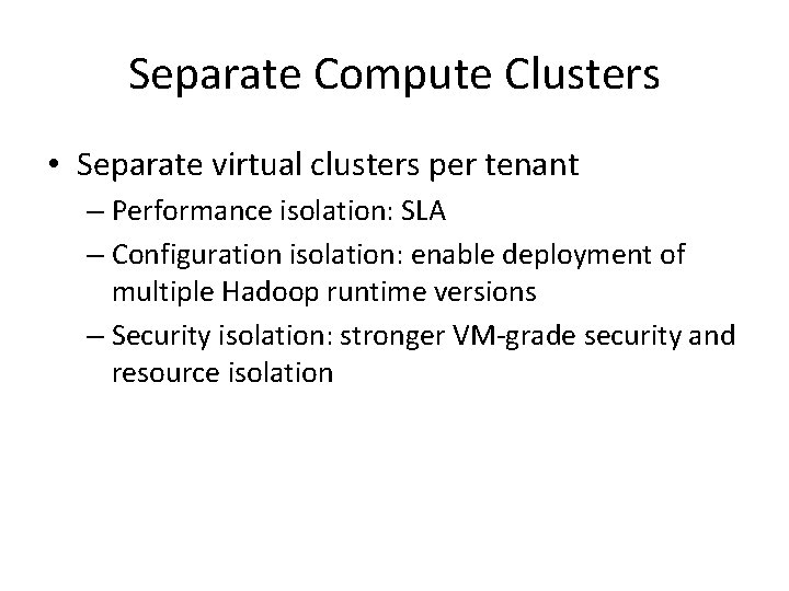 Separate Compute Clusters • Separate virtual clusters per tenant – Performance isolation: SLA –