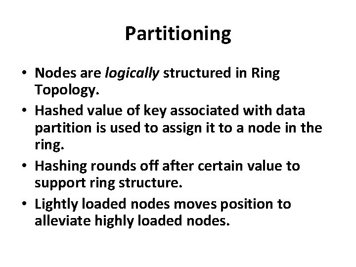 Partitioning • Nodes are logically structured in Ring Topology. • Hashed value of key